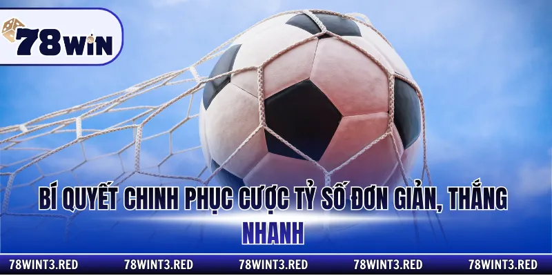 Bí quyết chinh phục cược tỷ số đơn giản, thắng nhanh