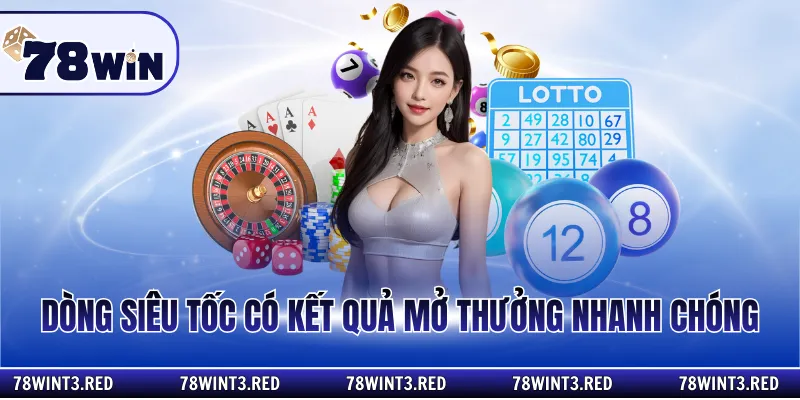 Dòng siêu tốc có kết quả mở thưởng nhanh chóng