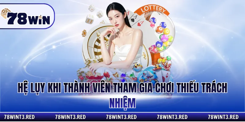Hệ lụy khi thành viên tham gia chơi thiếu trách nhiệm