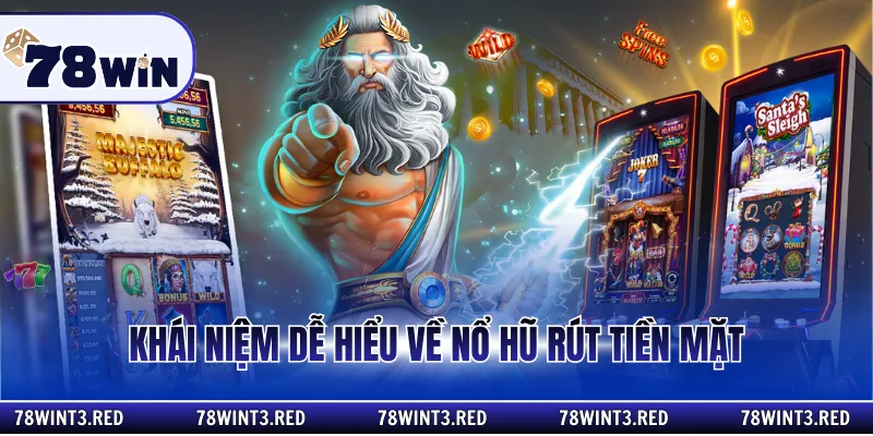 Khái niệm dễ hiểu về nổ hũ rút tiền mặt