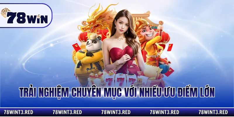 Trải nghiệm chuyên mục với nhiều ưu điểm lớn