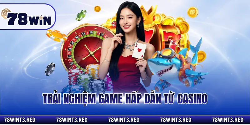 Trải nghiệm game hấp dẫn từ casino
